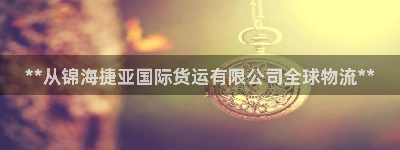 尊龙凯时导航菜单首页：**从锦海捷亚国际货运有限公司全球