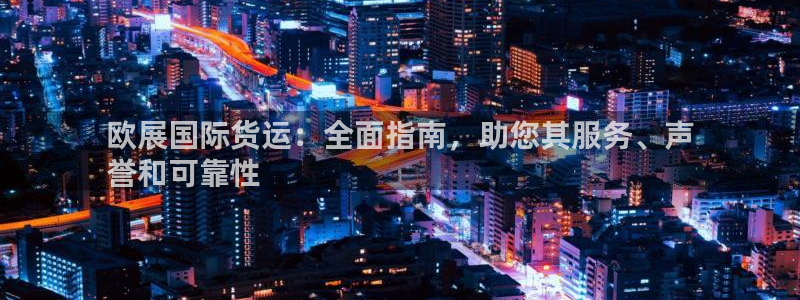 尊龙平台登录：欧展国际货运：全面指南，助您其服务、声
誉