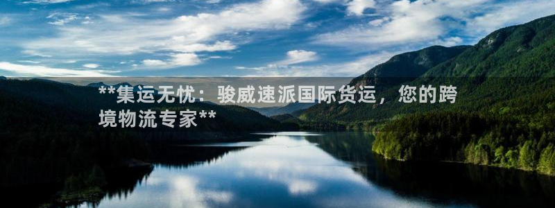 尊龙凯时官网网页版：**集运无忧：骏威速派国际货运，您的